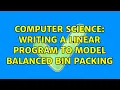 Computer Science Writing a linear program to model balanced bin packing