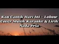 Download Lagu Kau Cantik Hari Ini - Lobow (Cover Musik Karaoke \u0026 Lirik) Nada Pria