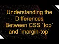 Understanding the Differences Between CSS top and margin-top