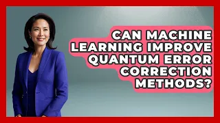 Can Machine Learning Improve Quantum Error Correction Methods - Quantum Tech Explained