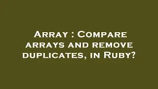 Array Compare arrays and remove duplicates in Ruby