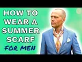 Lagu HOW TO WEAR A SUMMER SCARF FOR MEN - LOOKING SHARP IN THE SUMMER MONTHS