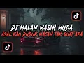 DJ MALAM PAGI X HAMIL DULUAN || DJ MALAM MASIH MUDA ASAL KAU DUDUK TAK BUAT APA VIRAL