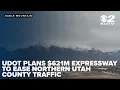 UDOT plans 621M expressway to ease northern Utah County traffic