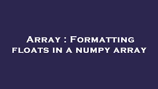 Array Formatting floats in a numpy array