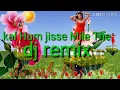 Download Lagu Kal Hum jisse Mile The hindi dj remix song