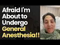 After 43 Years Afraid I m About to Undergo General Anesthesia