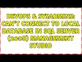 DevOps SysAdmins Can t connect to local database in SQL Server 2008 Management Studio