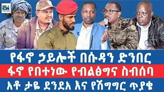 የፋኖ ኃይሎች በሱዳን ድንበር ፋኖ የበተነው የብልፅግና ስብሰባ አቶ ታዬ ደንደአ እና የሽግግር ጥያቄ 