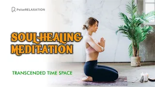 Soul Healing Guided Meditation Use to Transcended Time-space to Produce Results PoiseRELAXATION