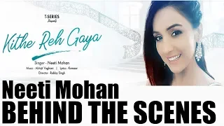 Neeti Mohan | Kithe Reh Gya | Robby Singh | Behind the scenes