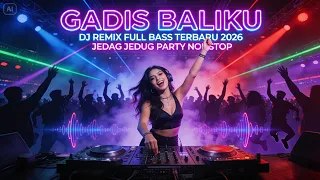 gadis baliku dj remix full bass 2026 viral tiktok jedag jedug party nonstop