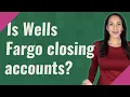 Is Wells Fargo closing accounts