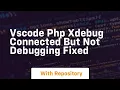 Vscode php xdebug connected but not debugging fixed