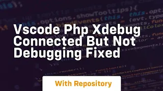Vscode php xdebug connected but not debugging fixed