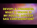 DevOps SysAdmins What is wrong in my Postfix Dovecot sasl configuration 2 Solutions