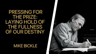 Pressing for the Prize: Laying Hold of the Fullness of Our Destiny | Mike Bickle