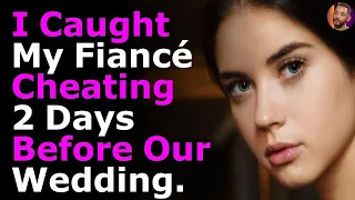 I Caught My Fiance Cheating 2 Days Before Our Wedding