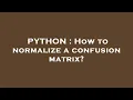 PYTHON How to normalize a confusion matrix
