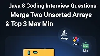 Java 8 Coding Interview Questions Merge Two Unsorted Arrays Top 3 Max Min