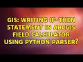 GIS Writing If-Then Statement in ArcGIS Field Calculator using Python Parser 2 Solutions