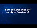Download Lagu How to keep bugs off outdoor furniture?