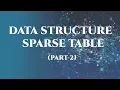 Sparse Table Part-2 How to answer a range query in O logn time using Sparse Table