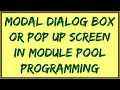 Modal Dialog box in Module Pool Programming Pop Up screen in ABAP Modal Dialog Box in ABAP
