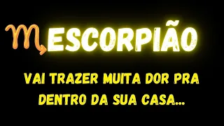♏️ESCORPIÃO😭VAI TRAZER MUITA DOR PRA DENTRO DA SUA CASA...