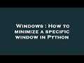 Windows How to minimize a specific window in Python