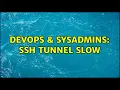 DevOps SysAdmins SSH Tunnel slow 2 Solutions