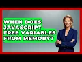 When Does JavaScript Free Variables From Memory - JavaScript Toolkit