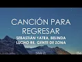 Sebastián Yatra, Belinda, Lucho RK, Gente De Zona - Canción Para Regresar (Letra)Letra
