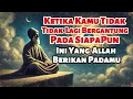 Kamu Tidak Lagi Butuh Siapa Pun, Setelah Tahu Apa yang Allah Siapkan
