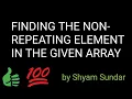 FINDING THE NON-REPEATING ELEMENT IN THE GIVEN ARRAY Shyam Sundar