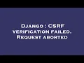 Django CSRF verification failed Request aborted