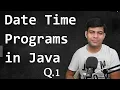 Date Time Programs in Java Q 1 How to do Important Java Programs in Computer Science