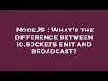 NodeJS What s the difference between io sockets emit and broadcast