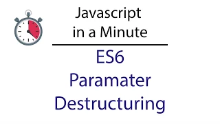 Javascript in a Minute ES6 Parameter Destructuring