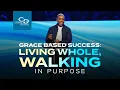 Grace Based Success Living Whole Walking In Purpose - Sunday Service