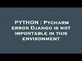 PYTHON Pycharm error Django is not importable in this environment