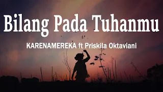 Download KARENAMEREKA ft Priskila Oktaviani - Bilang Pada Tuhanmu (Lirik Lagu) MP3