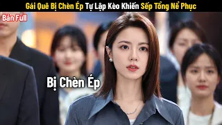 [Review Phim] Gái Quê Bị Chèn Ép Tự Lập Kèo Khiến Sếp Tổng Nể Phục | Tóm Tắt Phim Công Sở Full