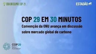 COP 29 em 30 minutos: Convenção da ONU avança em discussão sobre mercado global de carbono