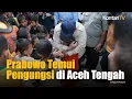 Prabowo Temui Pengungsi di Aceh Tengah Percayalah, Saudara Tidak Sendiri