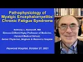 Pathophysiology of Myalgic Fatigue Syndrome --Dr Anthony Komaroff
