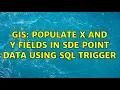 GIS Populate X and Y fields in SDE Point Data Using SQL trigger 2 Solutions