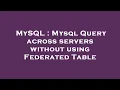 MySQL Mysql Query across servers without using Federated Table