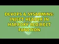 DevOps SysAdmins Inject header in HAProxy redirect function 2 Solutions
