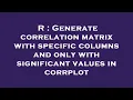 R Generate correlation matrix with specific columns and only with significant values in corrplot